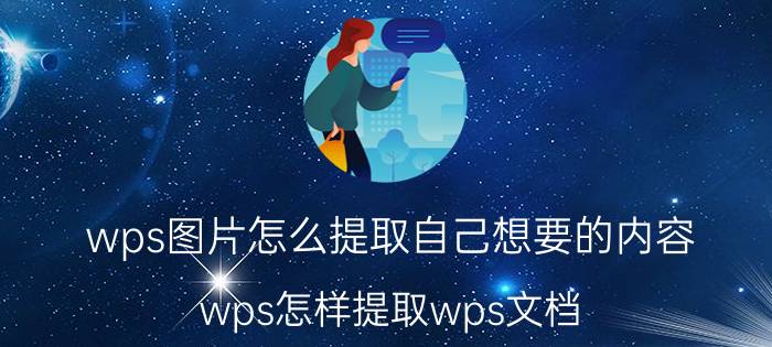 wps图片怎么提取自己想要的内容 wps怎样提取wps文档？